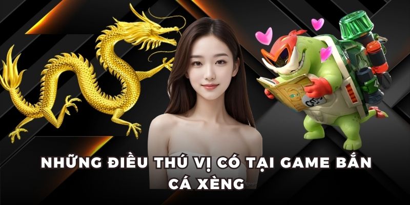 Bắn Cá Xèng - Game Cá Cược Khám Phá Đại Dương Chuyên Nghiệp 5 Những điều thú vị có tại game bắn cá xèng