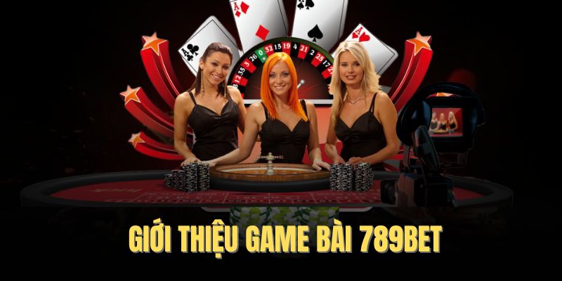 Game Bài 789BET - Trải Nghiệm Không Gian Giải Trí Đẳng Cấp 4 Game bài 789BET giới thiệu đôi nét