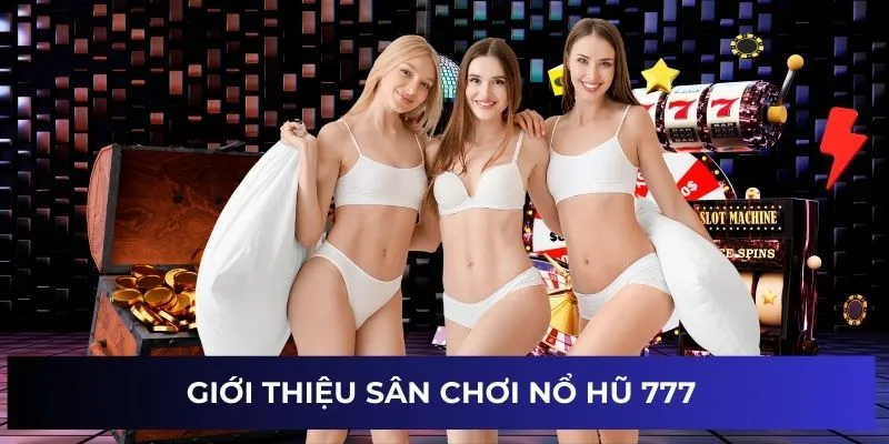 Nổ Hũ 777 - Nhận Thưởng Lớn Hằng Ngày Làm Giàu Đơn Giản 5 Giới thiệu sân chơi nổ hũ 777