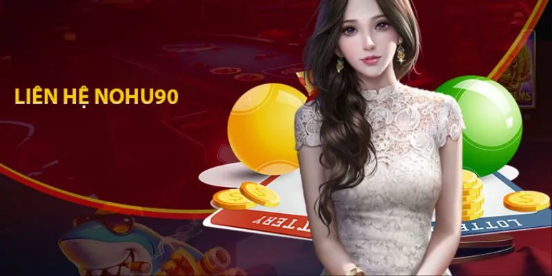 Liên Hệ 6 Ưu điểm khi liên hệ tại sân chơi Nohu90 cần phải nắm
